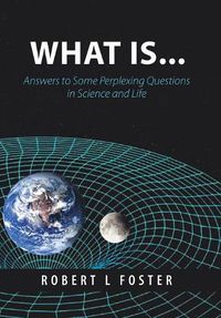 Cover image for What Is . . .: Answers to Some Perplexing Questions in Science and Life