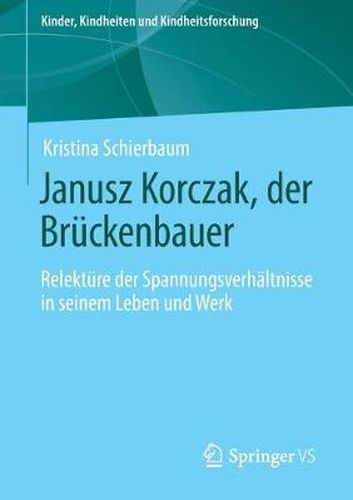 Cover image for Janusz Korczak, der Bruckenbauer: Relekture der Spannungsverhaltnisse in seinem Leben und Werk