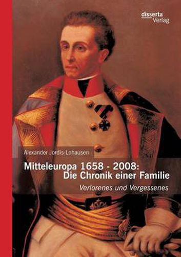 Cover image for Mitteleuropa 1658 - 2008: Die Chronik einer Familie: Verlorenes und Vergessenes