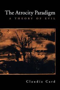 Cover image for The Atrocity Paradigm: A Theory of Evil