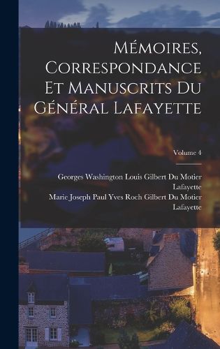 Cover image for Memoires, Correspondance Et Manuscrits Du General Lafayette; Volume 4