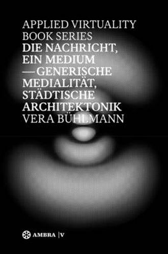 Cover image for Die Nachricht, ein Medium: Generische Medialitat, stadtische Architektonik