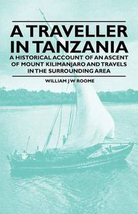 Cover image for A Traveller in Tanzania - A Historical Account of an Ascent of Mount Kilimanjaro and Travels in the Surrounding Area