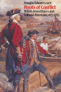 Cover image for Roots of Conflict: British Armed Forces and Colonial Americans, 1677-1763