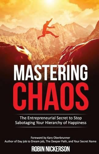 Cover image for Mastering Chaos: The Entrepreneurial Secret to Stop Sabotaging Your Hierarchy of Happiness