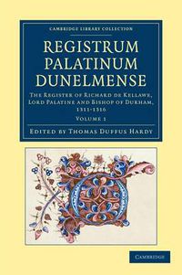 Cover image for Registrum Palatinum Dunelmense: The Register of Richard de Kellawe, Lord Palatine and Bishop of Durham, 1311-1316