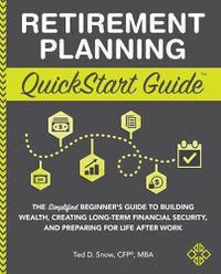 Cover image for Retirement Planning QuickStart Guide: The Simplified Beginner's Guide to Building Wealth, Creating Long-Term Financial Security, and Preparing for Life After Work