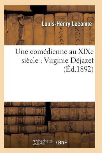 Une Comedienne Au Xixe Siecle: Virginie Dejazet: Etude Biographique Et Critique