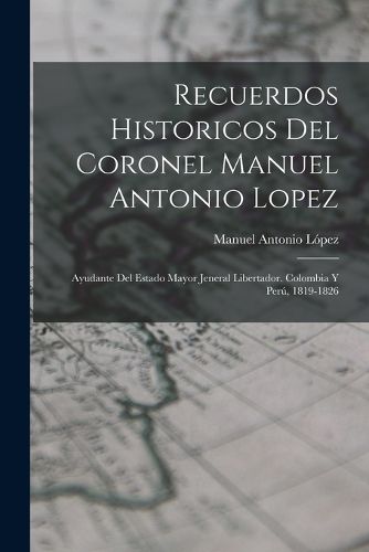 Cover image for Recuerdos Historicos Del Coronel Manuel Antonio Lopez