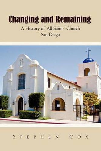 Cover image for Changing and Remaining: A History of All Saints' Church San Diego