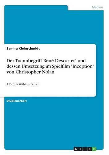 Der Traumbegriff Rene Descartes' und dessen Umsetzung im Spielfilm Inception von Christopher Nolan: A Dream Within a Dream