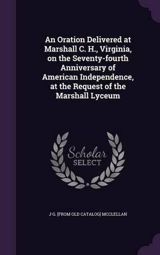 An Oration Delivered at Marshall C. H., Virginia, on the Seventy-Fourth Anniversary of American Independence, at the Request of the Marshall Lyceum