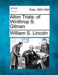 Cover image for Alton Trials: Of Winthrop S. Gilman