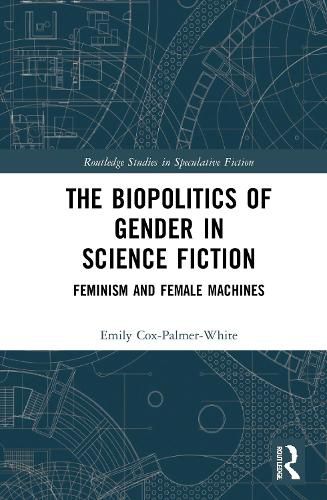 Cover image for The Biopolitics of Gender in Science Fiction: Feminism and Female Machines