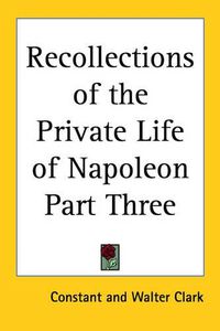 Cover image for Recollections of the Private Life of Napoleon Part Three