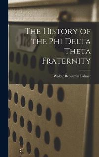 Cover image for The History of the Phi Delta Theta Fraternity