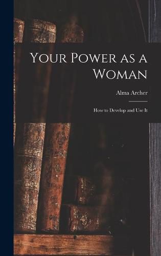 Cover image for Your Power as a Woman: How to Develop and Use It