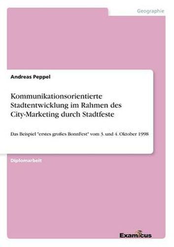 Cover image for Kommunikationsorientierte Stadtentwicklung im Rahmen des City-Marketing durch Stadtfeste: Das Beispiel erstes grosses BonnFest vom 3. und 4. Oktober 1998