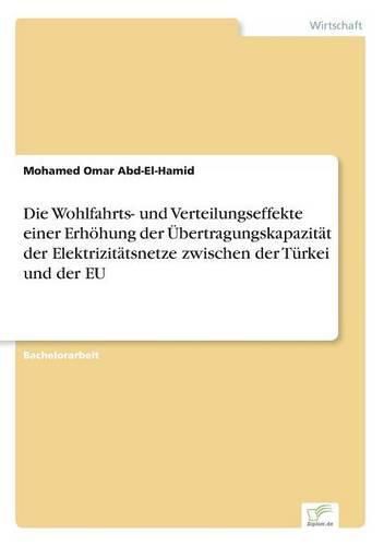 Die Wohlfahrts- und Verteilungseffekte einer Erhoehung der UEbertragungskapazitat der Elektrizitatsnetze zwischen der Turkei und der EU