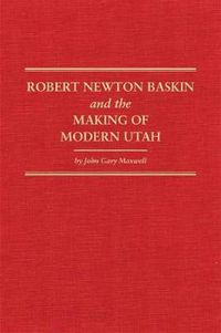 Cover image for Robert Newton Baskin and the Making of Modern Utah