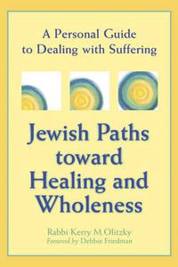 Cover image for Jewish Paths Toward Healing and Wholeness: A Personal Guide to Dealing with Suffering