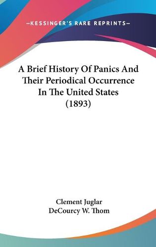 Cover image for A Brief History of Panics and Their Periodical Occurrence in the United States (1893)