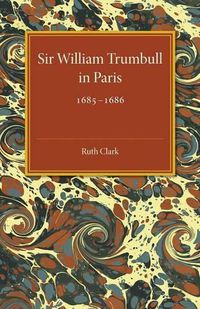 Cover image for Sir William Trumbull in Paris: 1685-1686