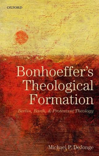 Cover image for Bonhoeffer's Theological Formation: Berlin, Barth, and Protestant Theology