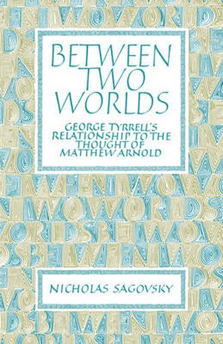 Cover image for Between Two Worlds: George Tyrrell's Relationship to the Thought of Matthew Arnold