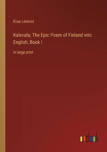 Kalevala; The Epic Poem of Finland into English, Book I