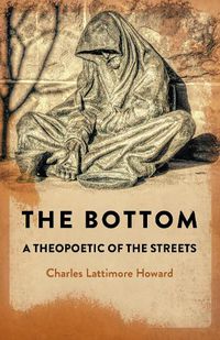 Cover image for The Bottom: A Theopoetic of the Streets.