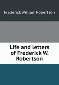 Cover image for Life and letters of Frederick W. Robertson