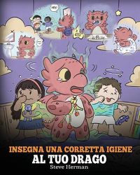 Cover image for Insegna una corretta igiene al tuo drago: Aiuta il tuo drago a sviluppare delle sane abitudini igieniche. Una simpatica storia per bambini, per insegnare loro perche una buona igiene e importante a livello sociale ed emotivo.