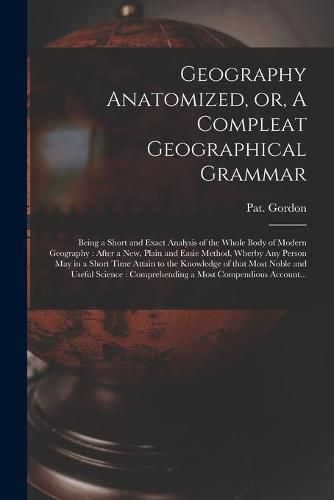 Cover image for Geography Anatomized, or, A Compleat Geographical Grammar [microform]