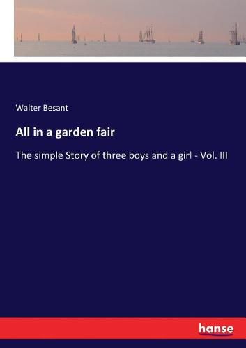 Cover image for All in a garden fair: The simple Story of three boys and a girl - Vol. III