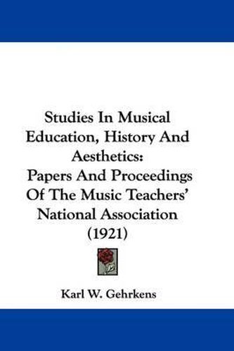 Studies in Musical Education, History and Aesthetics: Papers and Proceedings of the Music Teachers' National Association (1921)