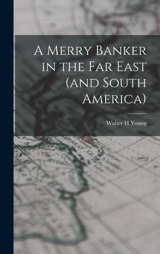 A Merry Banker in the Far East (and South America)