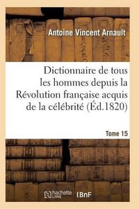 Cover image for Dictionnaire Historique Et Raisonne de Tous Les Hommes Depuis La Revolution Francaise T.15