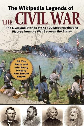 Cover image for The Wikipedia Legends of the Civil War: The Incredible Stories of the 75 Most Fascinating Figures from the War Between the States