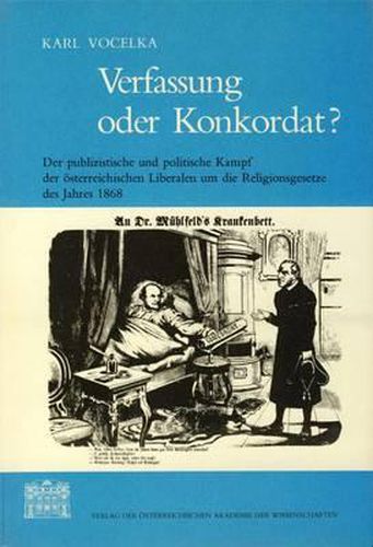 Verfassung Oder Konkordat?: Der Publizistische Und Politische Kampf Der Osterreichischen Liberalen Um Die Religionsgesetze Des Jahres 1868