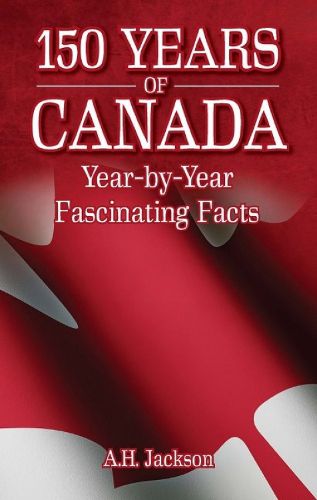 Cover image for 150 Years of Canada: Year-by-Year Fascinating Facts