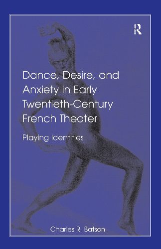 Cover image for Dance, Desire, and Anxiety in Early Twentieth-Century French Theater: Playing Identities