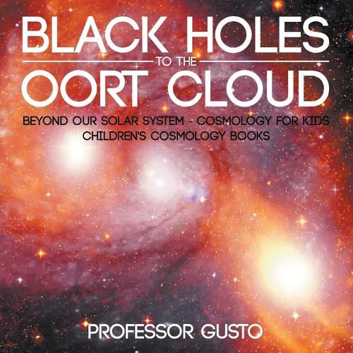 Cover image for Black Holes to the Oort Cloud - Beyond Our Solar System - Cosmology for Kids - Children's Cosmology Books