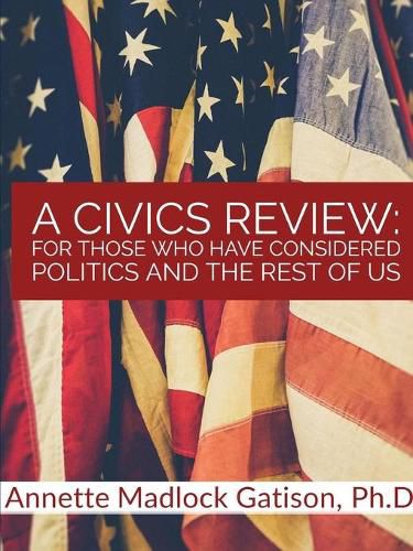 Cover image for A Civics Review: For Those Who Have Considered Politics And The Rest of Us