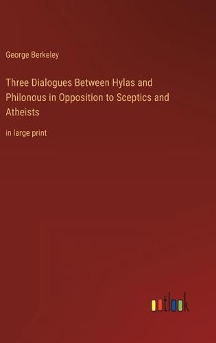 Cover image for Three Dialogues Between Hylas and Philonous in Opposition to Sceptics and Atheists