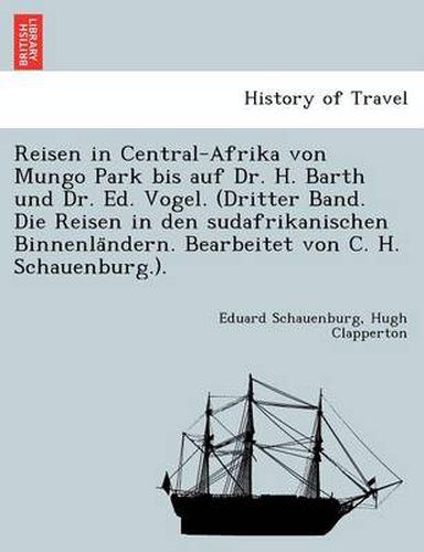 Cover image for Reisen in Central-Afrika von Mungo Park bis auf Dr. H. Barth und Dr. Ed. Vogel. (Dritter Band. Die Reisen in den sudafrikanischen Binnenla&#776;ndern. Bearbeitet von C. H. Schauenburg.).