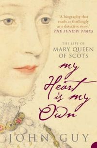 Cover image for My Heart is My Own: The Life of Mary Queen of Scots