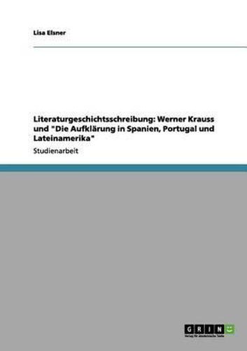 Cover image for Literaturgeschichtsschreibung: Werner Krauss Und  Die Aufklarung in Spanien, Portugal Und Lateinamerika