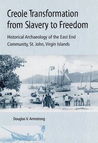 Cover image for Creole Transformation from Slavery to Freedom: Historical Archaeology of the East End Community, St John, Virgin Islands