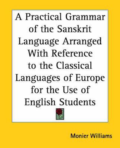 Cover image for A Practical Grammar of the Sanskrit Language Arranged with Reference to the Classical Languages of Europe for the Use of English Students